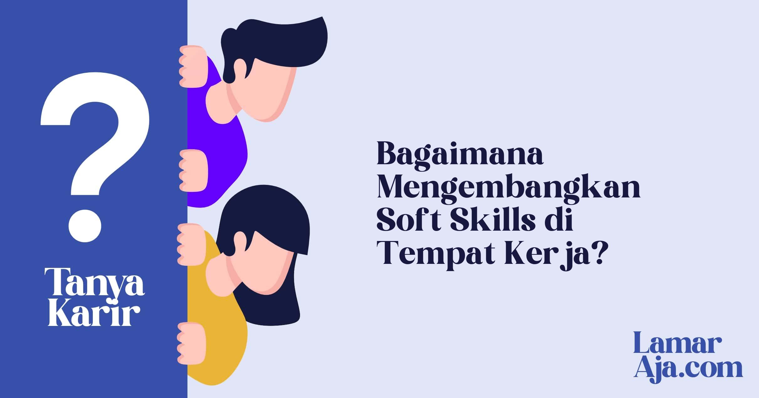 Bagaimana Mengembangkan Soft Skills di Tempat Kerja?